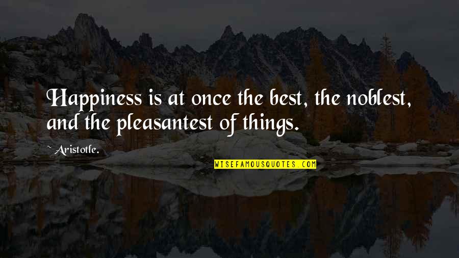 Noblest Quotes By Aristotle.: Happiness is at once the best, the noblest,