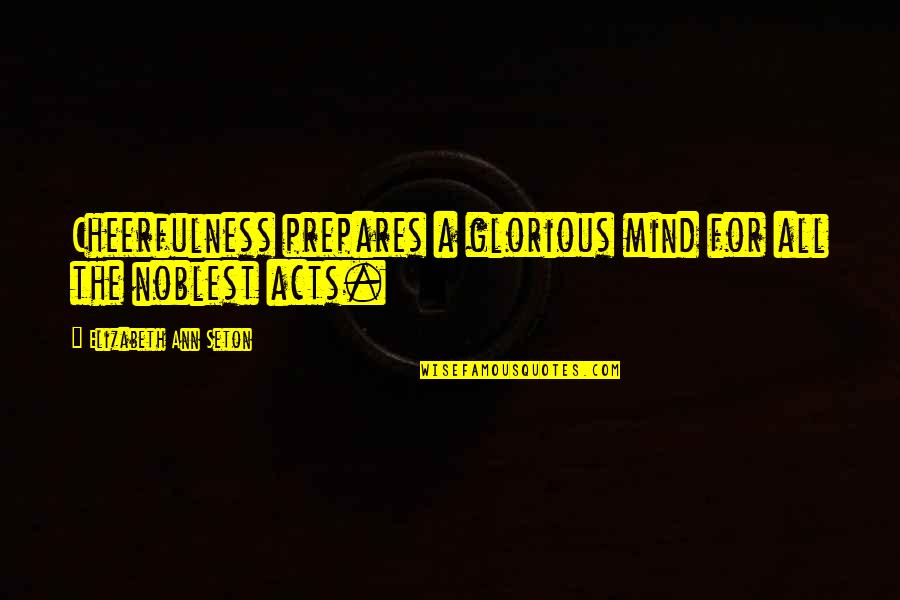 Noblest Quotes By Elizabeth Ann Seton: Cheerfulness prepares a glorious mind for all the