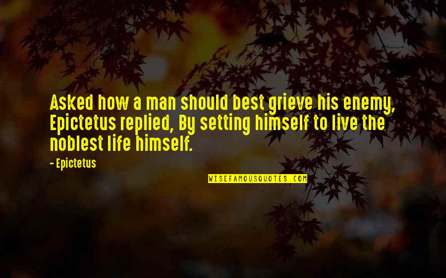 Noblest Quotes By Epictetus: Asked how a man should best grieve his