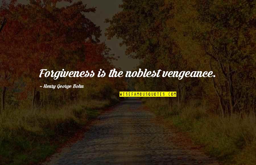 Noblest Quotes By Henry George Bohn: Forgiveness is the noblest vengeance.