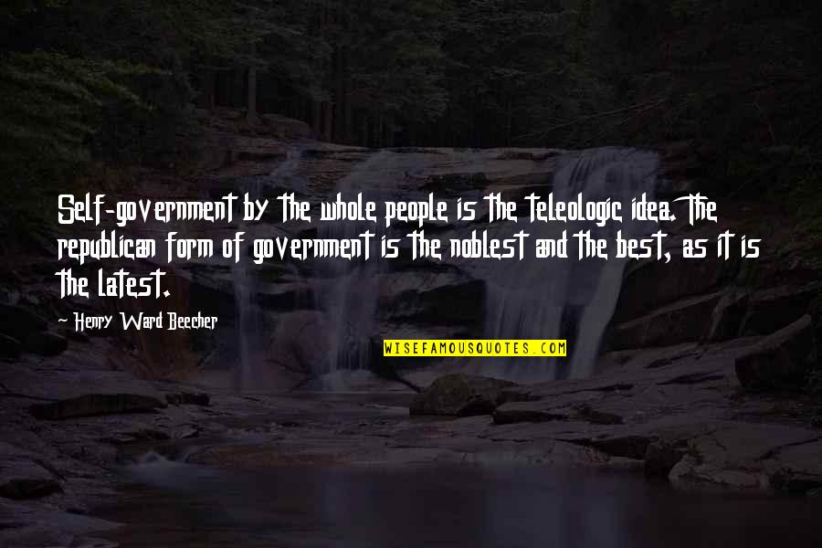 Noblest Quotes By Henry Ward Beecher: Self-government by the whole people is the teleologic