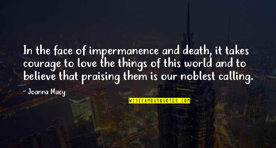 Noblest Quotes By Joanna Macy: In the face of impermanence and death, it