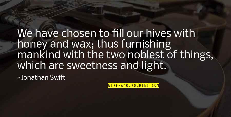 Noblest Quotes By Jonathan Swift: We have chosen to fill our hives with