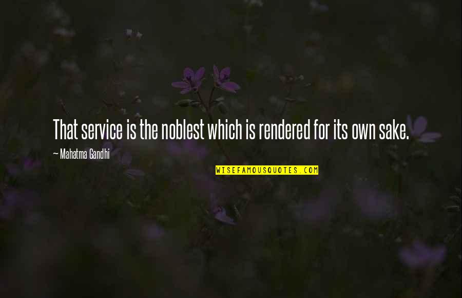 Noblest Quotes By Mahatma Gandhi: That service is the noblest which is rendered