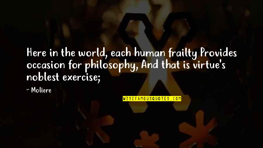 Noblest Quotes By Moliere: Here in the world, each human frailty Provides