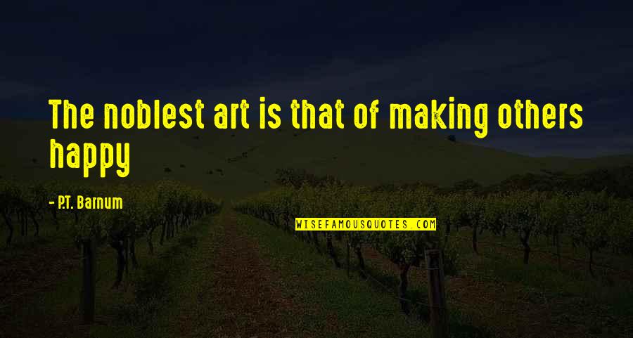 Noblest Quotes By P.T. Barnum: The noblest art is that of making others