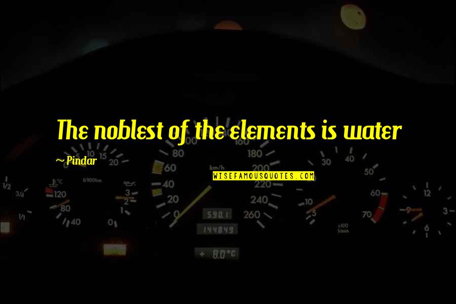 Noblest Quotes By Pindar: The noblest of the elements is water