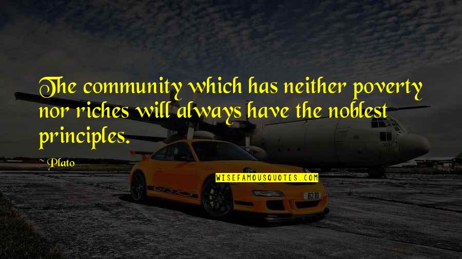 Noblest Quotes By Plato: The community which has neither poverty nor riches