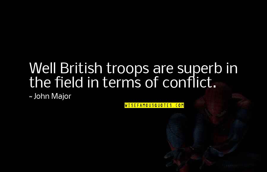 Noblest Synonym Quotes By John Major: Well British troops are superb in the field