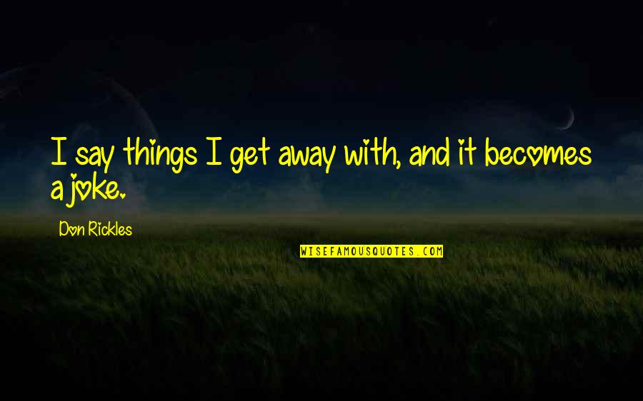 Noblett Lake Quotes By Don Rickles: I say things I get away with, and Noblett Lake Quotes By Don Rickles: I say things I get away with, and