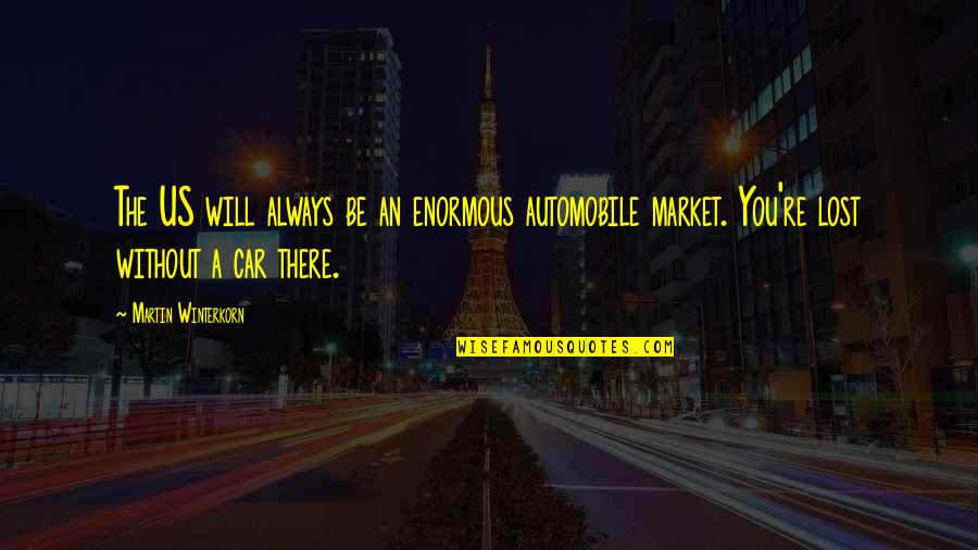 Noblett Lake Quotes By Martin Winterkorn: The US will always be an enormous automobile Noblett Lake Quotes By Martin Winterkorn: The US will always be an enormous automobile