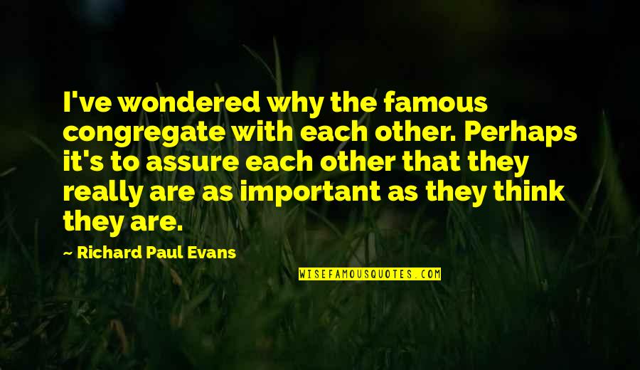 Noblett Lake Quotes By Richard Paul Evans: I've wondered why the famous congregate with each Noblett Lake Quotes By Richard Paul Evans: I've wondered why the famous congregate with each