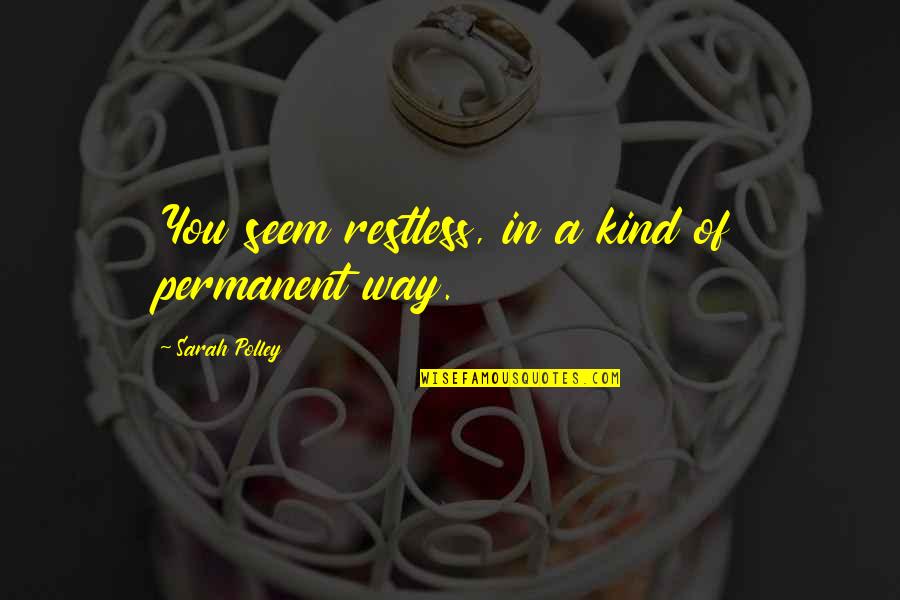 Noblett Lake Quotes By Sarah Polley: You seem restless, in a kind of permanent Noblett Lake Quotes By Sarah Polley: You seem restless, in a kind of permanent