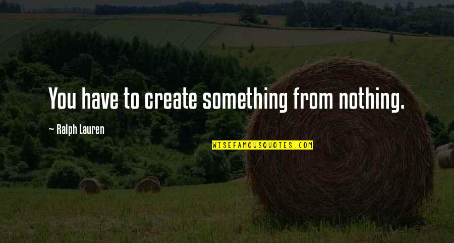 Noblett Propane Quotes By Ralph Lauren: You have to create something from nothing.