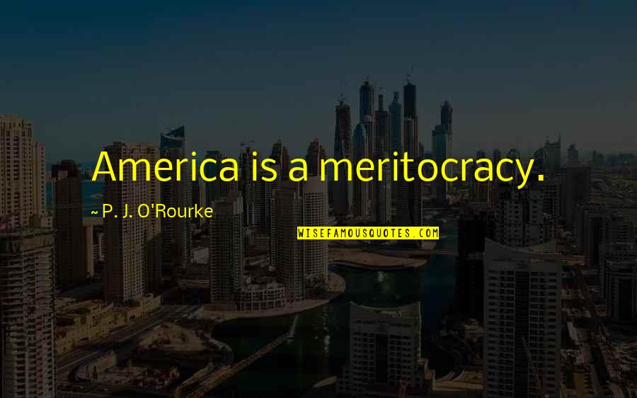 Noblitt Fabricating Quotes By P. J. O'Rourke: America is a meritocracy. Noblitt Fabricating Quotes By P. J. O'Rourke: America is a meritocracy.