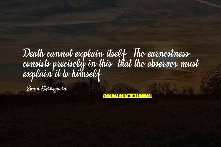 Noblitt Fabricating Quotes By Soren Kierkegaard: Death cannot explain itself. The earnestness consists precisely Noblitt Fabricating Quotes By Soren Kierkegaard: Death cannot explain itself. The earnestness consists precisely