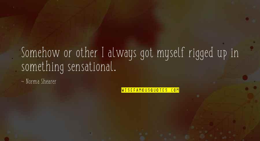Noblitt Goss Quotes By Norma Shearer: Somehow or other I always got myself rigged