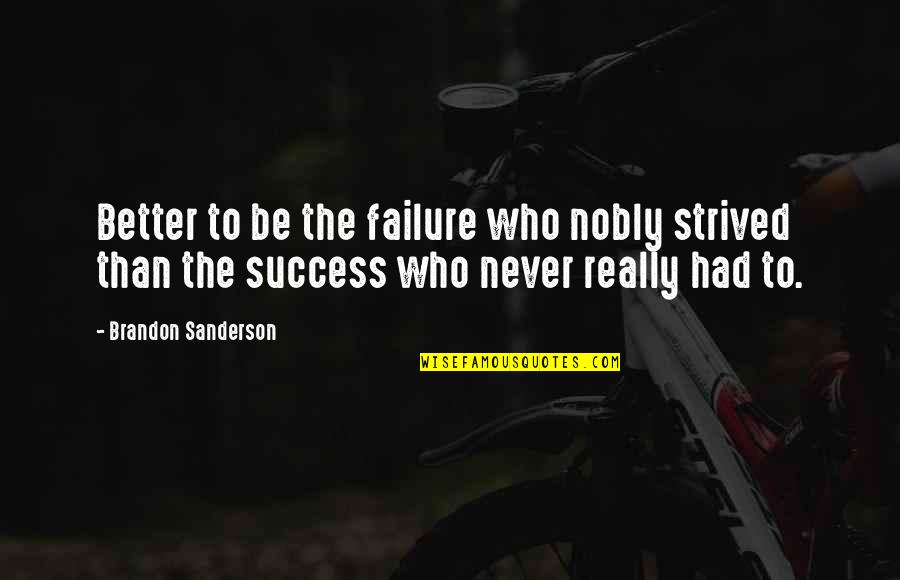Nobly Quotes By Brandon Sanderson: Better to be the failure who nobly strived