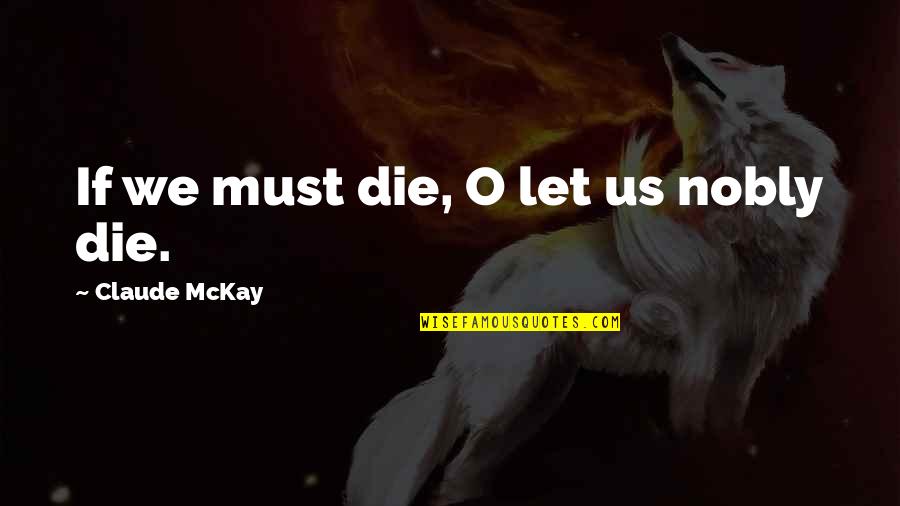 Nobly Quotes By Claude McKay: If we must die, O let us nobly