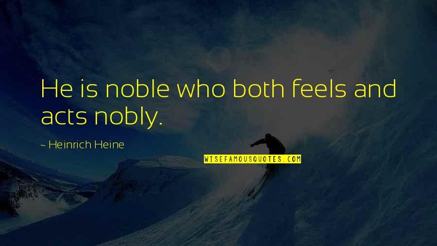 Nobly Quotes By Heinrich Heine: He is noble who both feels and acts