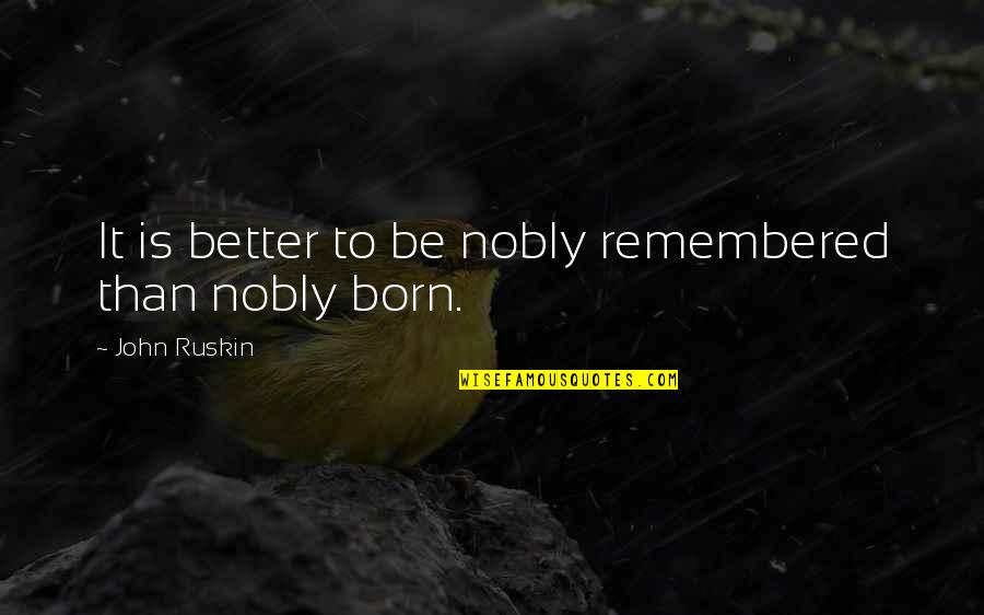 Nobly Quotes By John Ruskin: It is better to be nobly remembered than