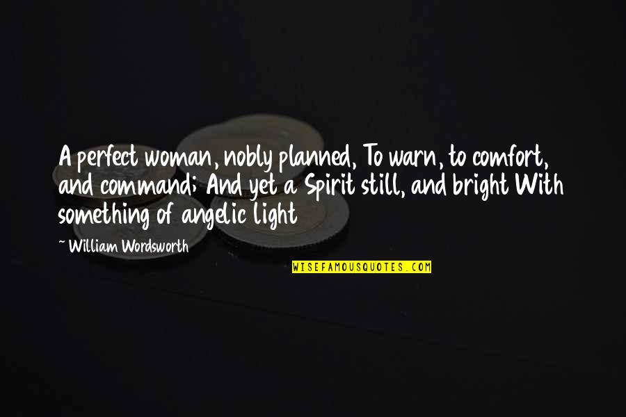 Nobly Quotes By William Wordsworth: A perfect woman, nobly planned, To warn, to
