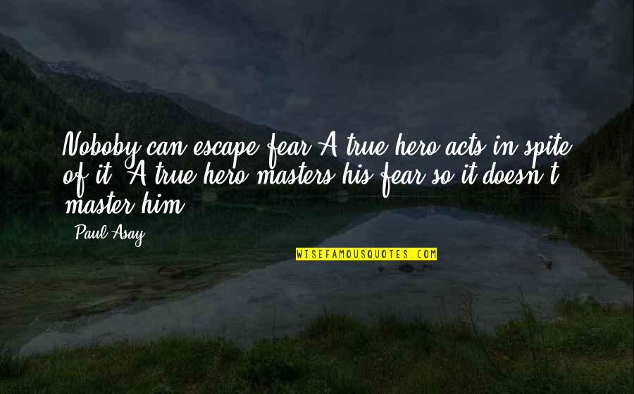 Noboby Quotes By Paul Asay: Noboby can escape fear.A true hero acts in