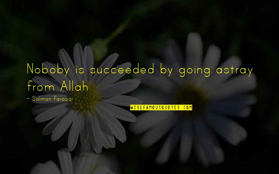 Noboby Quotes By Salman Farooqi: Noboby is succeeded by going astray from Allah