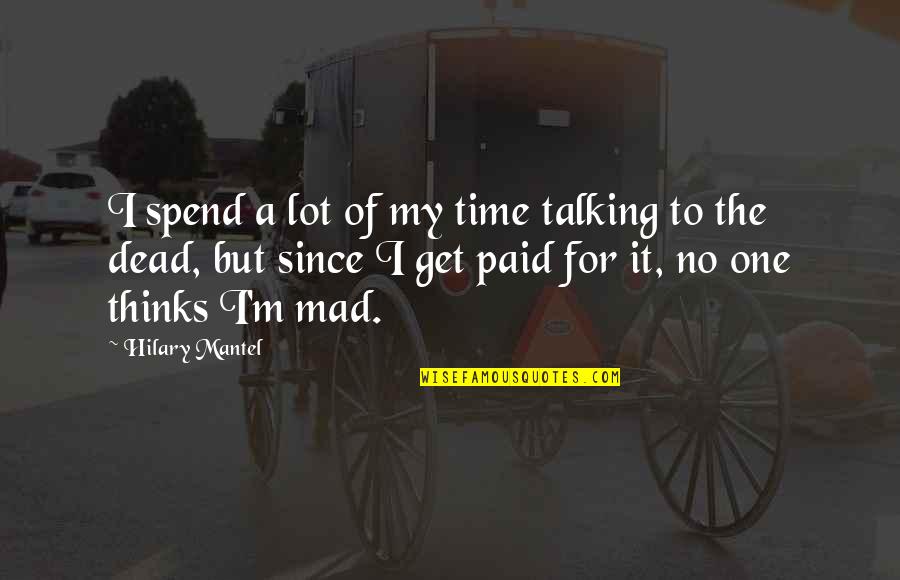 Nobody Appreciates You Quotes By Hilary Mantel: I spend a lot of my time talking