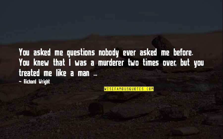 Nobody Asked Me But Quotes By Richard Wright: You asked me questions nobody ever asked me Nobody Asked Me But Quotes By Richard Wright: You asked me questions nobody ever asked me