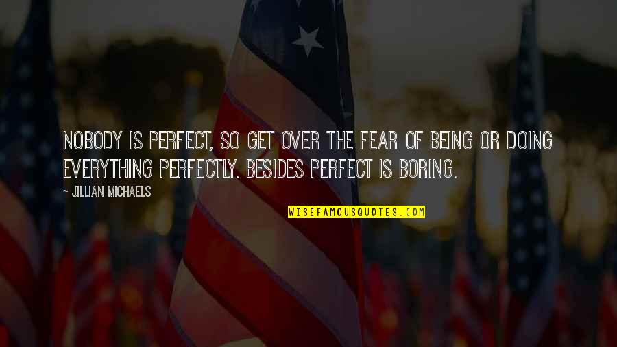 Nobody Being Perfect Quotes By Jillian Michaels: Nobody is perfect, so get over the fear