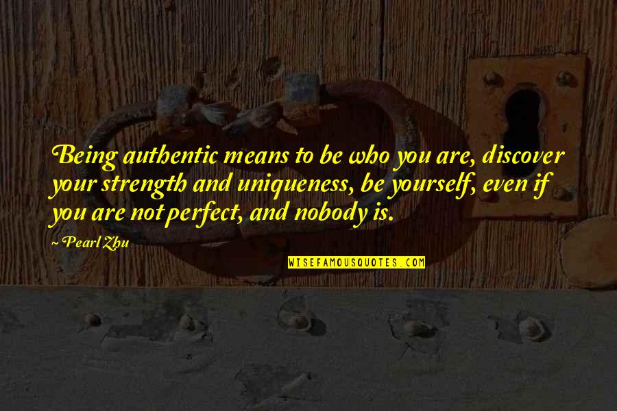 Nobody Being Perfect Quotes By Pearl Zhu: Being authentic means to be who you are,