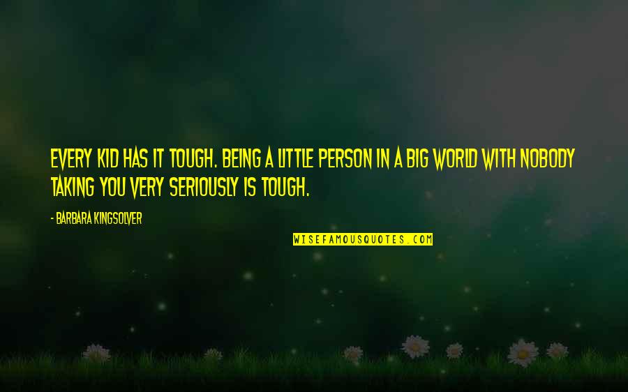 Nobody Being There For You Quotes By Barbara Kingsolver: Every kid has it tough. Being a little Nobody Being There For You Quotes By Barbara Kingsolver: Every kid has it tough. Being a little