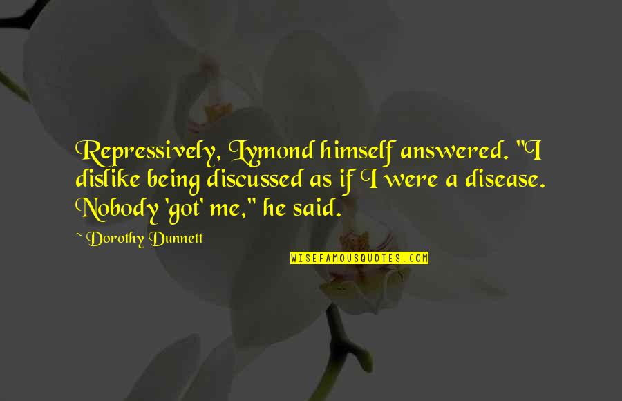 Nobody Being There For You Quotes By Dorothy Dunnett: Repressively, Lymond himself answered. "I dislike being discussed
