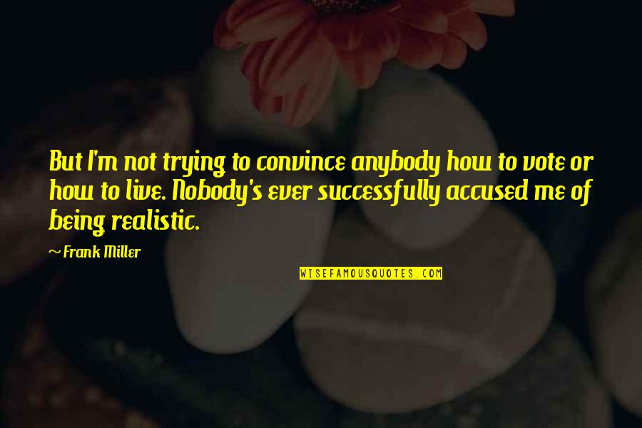 Nobody Being There For You Quotes By Frank Miller: But I'm not trying to convince anybody how Nobody Being There For You Quotes By Frank Miller: But I'm not trying to convince anybody how