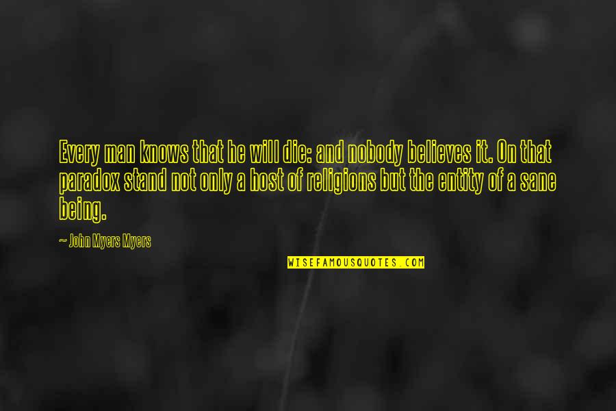 Nobody Being There For You Quotes By John Myers Myers: Every man knows that he will die: and Nobody Being There For You Quotes By John Myers Myers: Every man knows that he will die: and