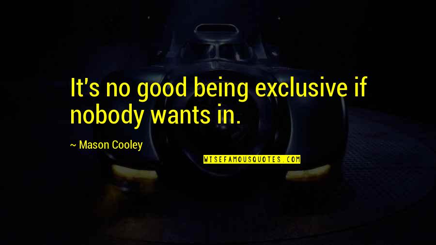 Nobody Being There For You Quotes By Mason Cooley: It's no good being exclusive if nobody wants