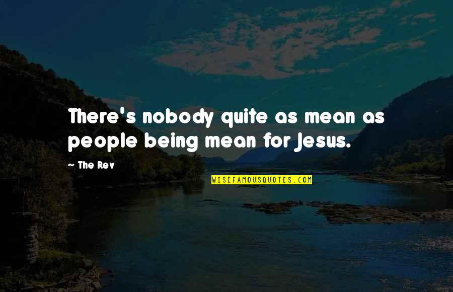 Nobody Being There For You Quotes By The Rev: There's nobody quite as mean as people being