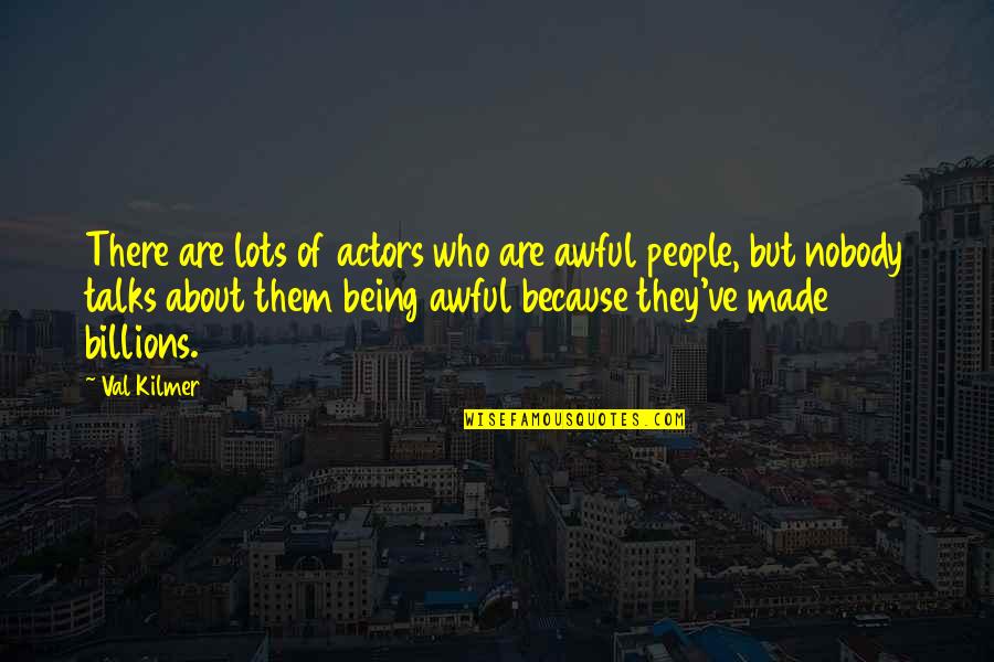 Nobody Being There For You Quotes By Val Kilmer: There are lots of actors who are awful