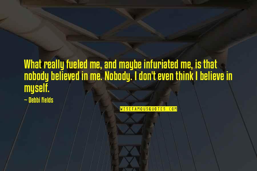 Nobody Believed In You Quotes By Debbi Fields: What really fueled me, and maybe infuriated me,