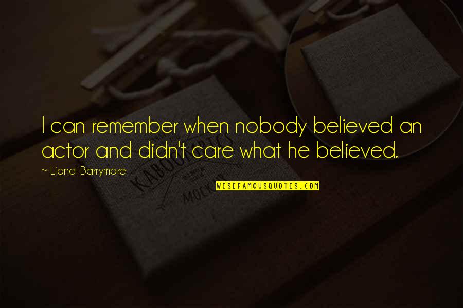 Nobody Believed In You Quotes By Lionel Barrymore: I can remember when nobody believed an actor