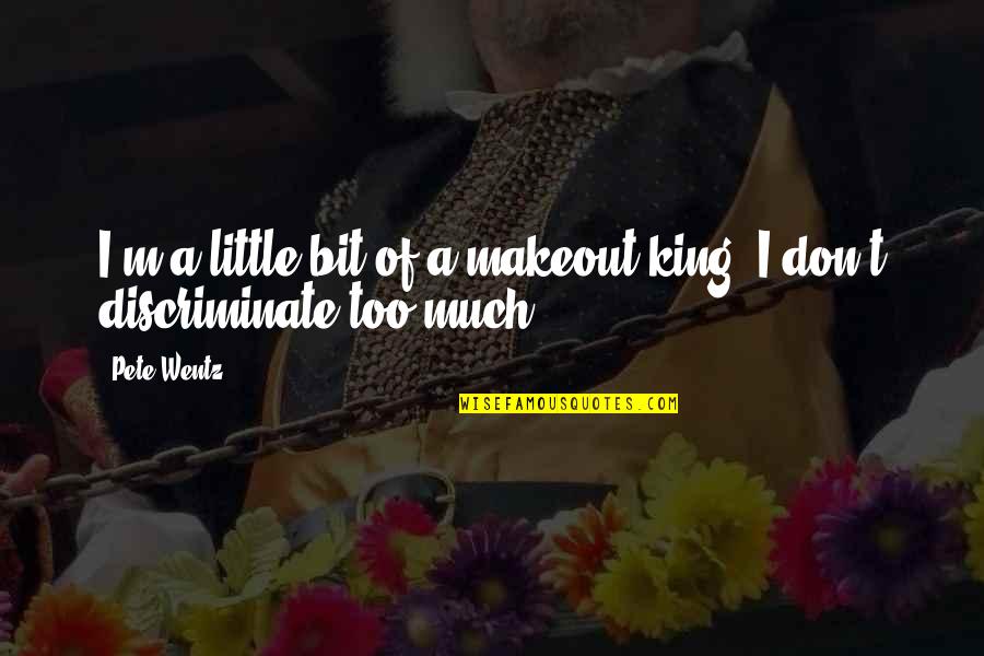 Nobody Believed In You Quotes By Pete Wentz: I'm a little bit of a makeout king.