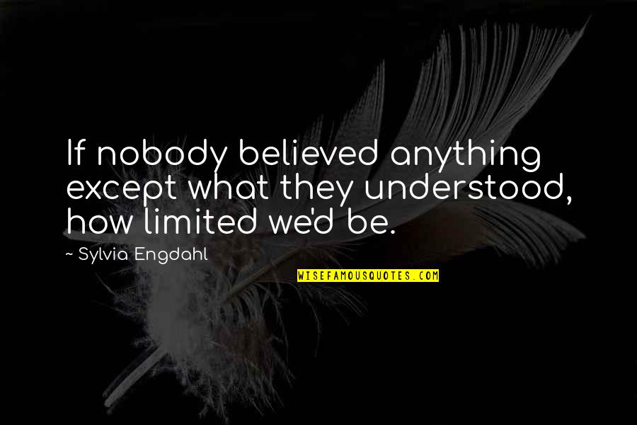 Nobody Believed In You Quotes By Sylvia Engdahl: If nobody believed anything except what they understood,
