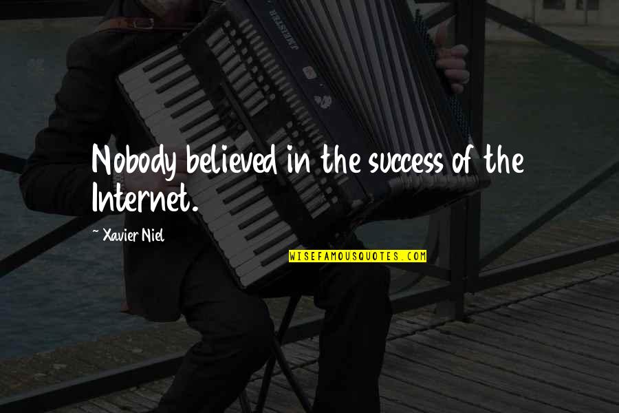 Nobody Believed In You Quotes By Xavier Niel: Nobody believed in the success of the Internet.