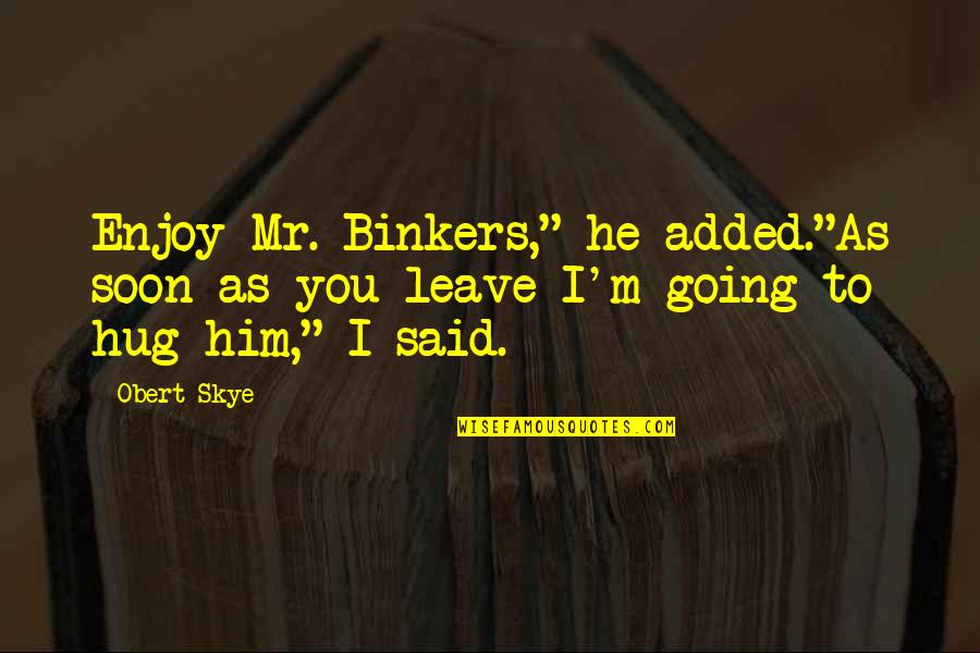 Nobody Believes In Me Quotes By Obert Skye: Enjoy Mr. Binkers," he added."As soon as you
