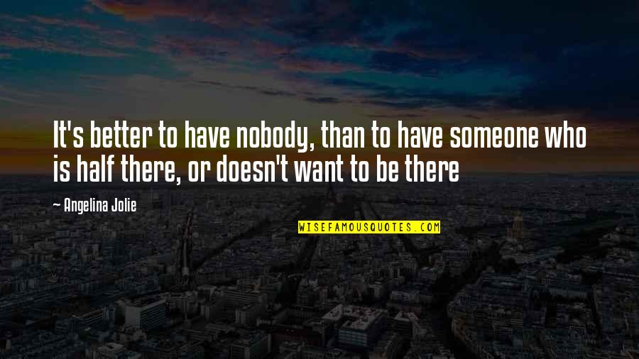 Nobody Better Than You Quotes By Angelina Jolie: It's better to have nobody, than to have