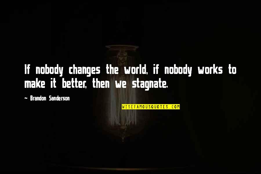 Nobody Better Than You Quotes By Brandon Sanderson: If nobody changes the world, if nobody works