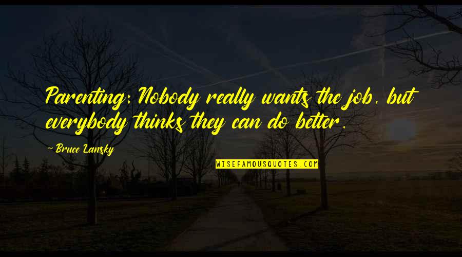 Nobody Better Than You Quotes By Bruce Lansky: Parenting: Nobody really wants the job, but everybody