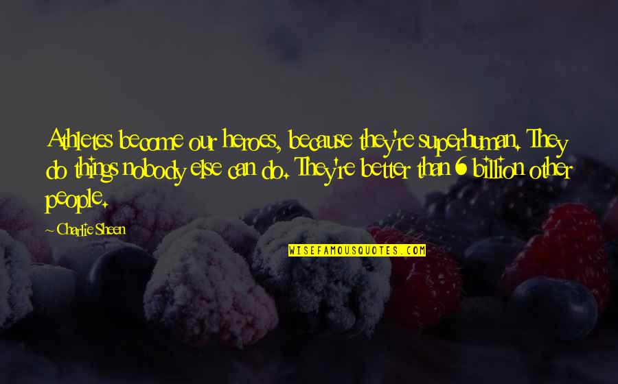 Nobody Better Than You Quotes By Charlie Sheen: Athletes become our heroes, because they're superhuman. They