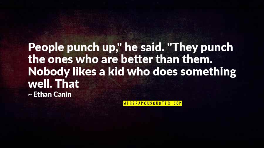 Nobody Better Than You Quotes By Ethan Canin: People punch up," he said. "They punch the